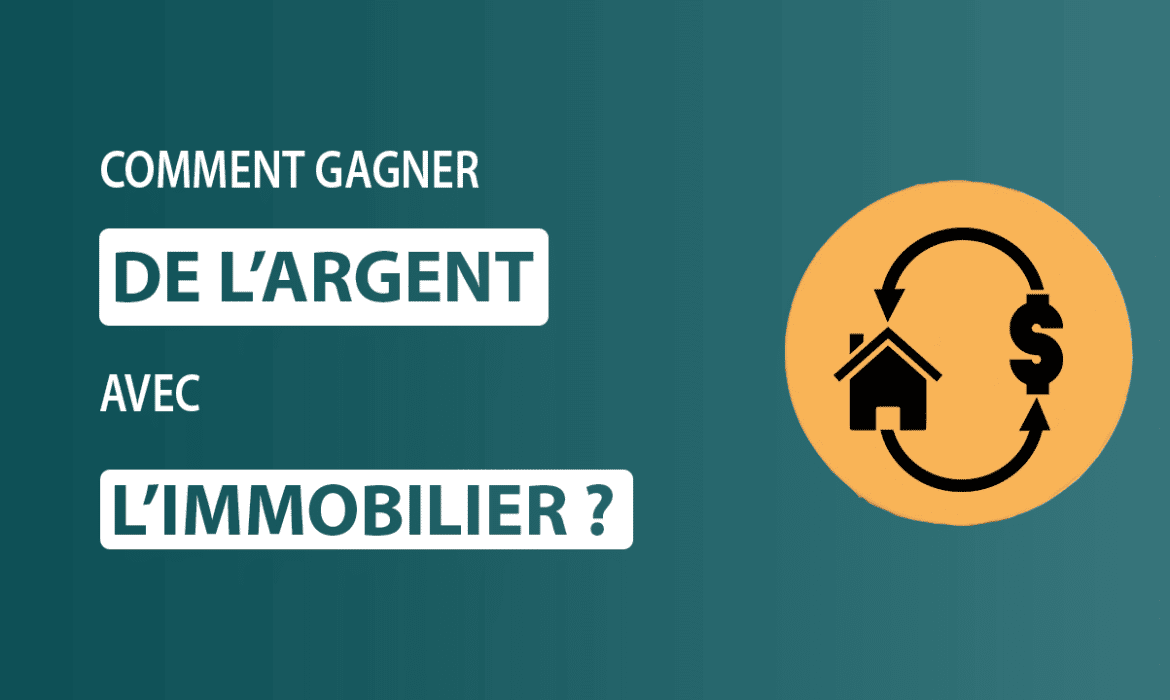 Comment gagner de l’argent en investissant dans l’immobilier ?