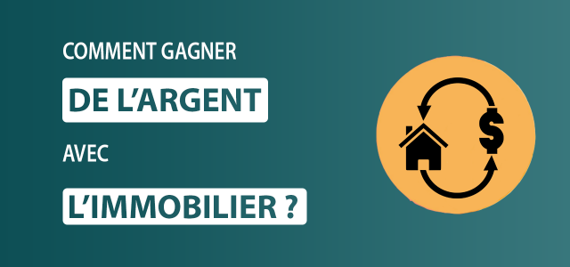 Comment gagner de l’argent en investissant dans l’immobilier ?