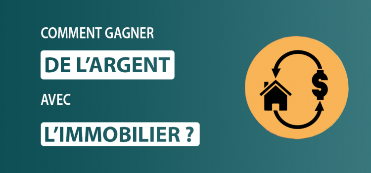 Comment gagner de l’argent en investissant dans l’immobilier ?