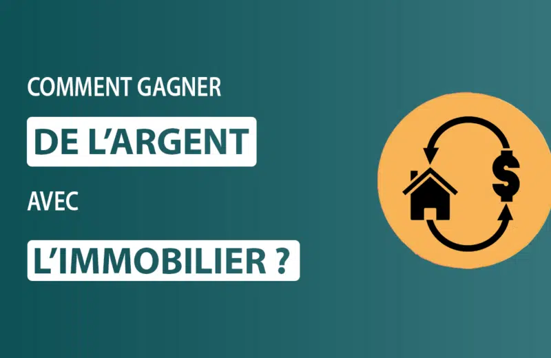 Comment gagner de l’argent en investissant dans l’immobilier ?